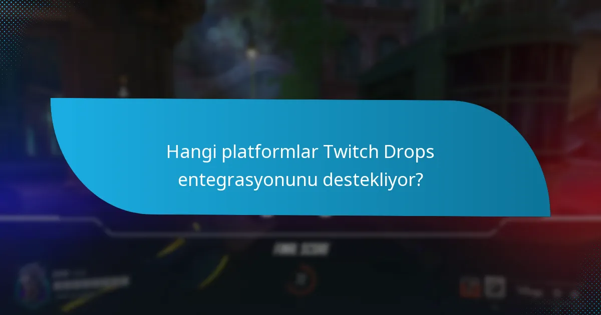 Hangi platformlar Twitch Drops entegrasyonunu destekliyor?