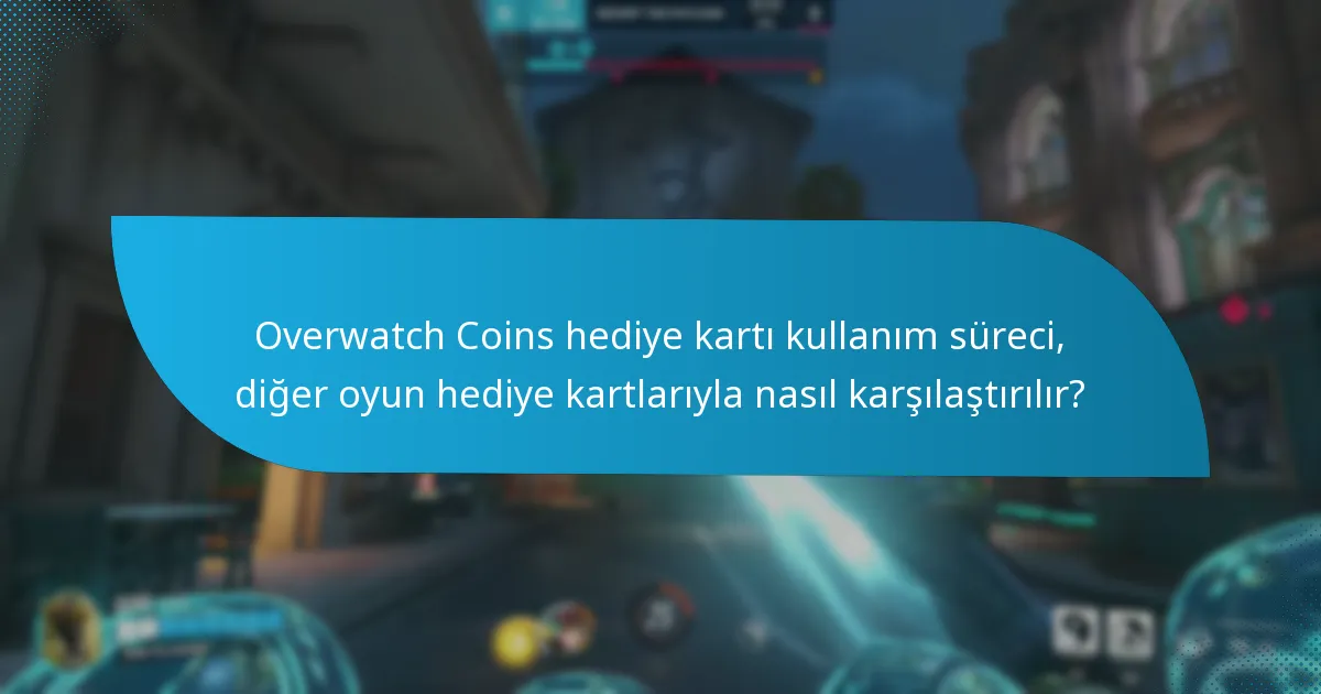 Overwatch Coins hediye kartı kullanım süreci, diğer oyun hediye kartlarıyla nasıl karşılaştırılır?