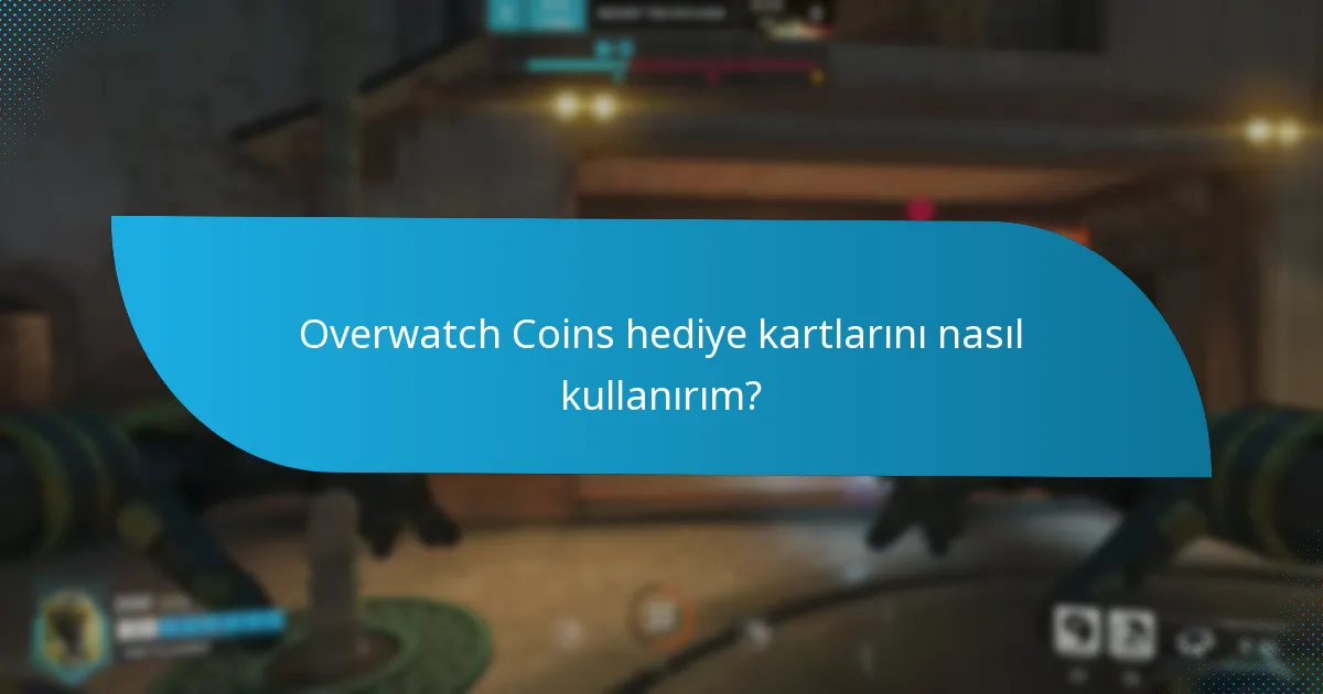 Overwatch Coins hediye kartlarını nasıl kullanırım?