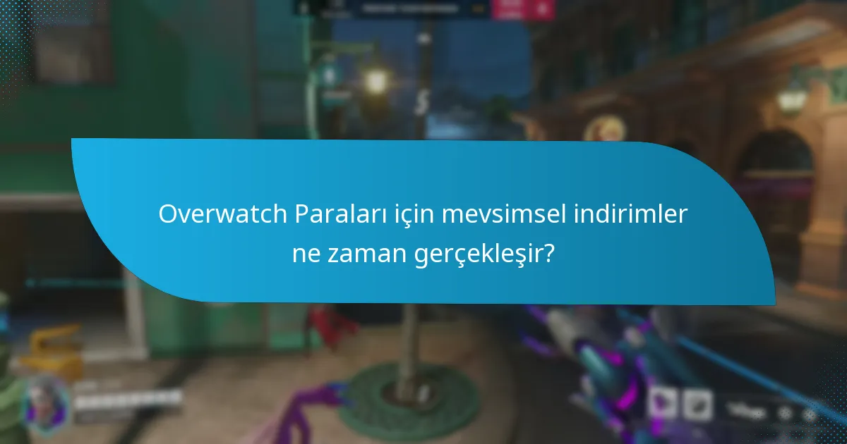 Overwatch Paraları için mevsimsel indirimler ne zaman gerçekleşir?