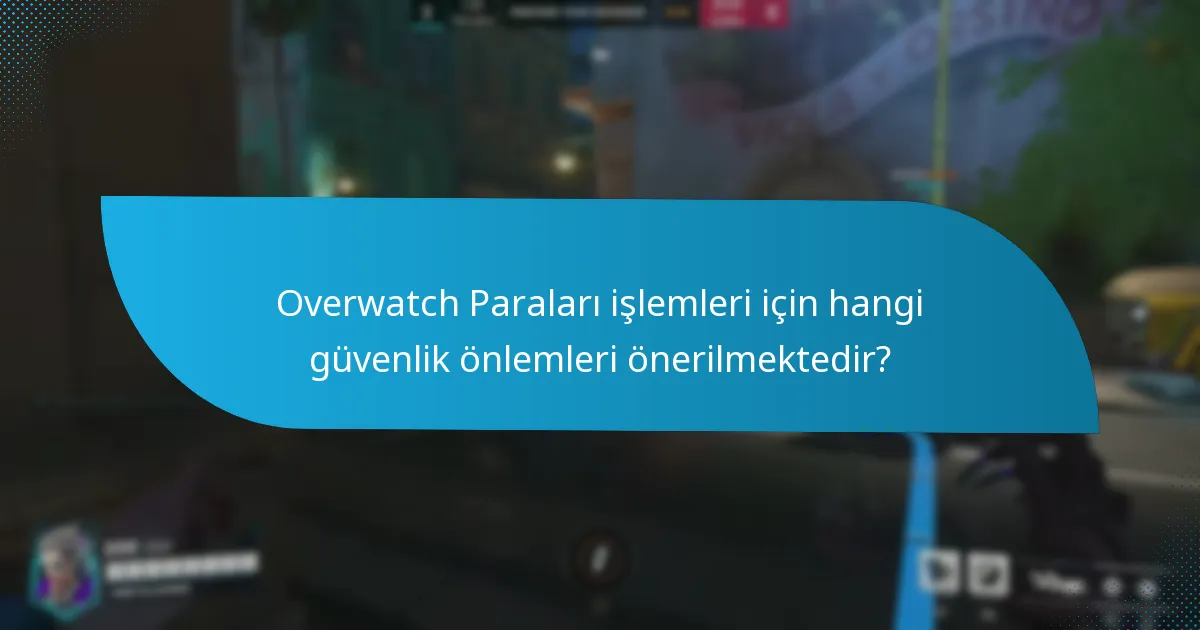 Overwatch Paraları işlemleri için hangi güvenlik önlemleri önerilmektedir?