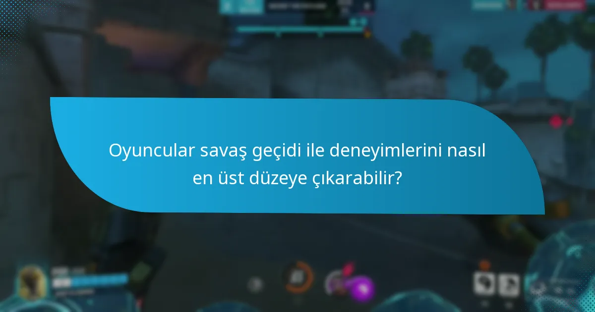 Oyuncular savaş geçidi ile deneyimlerini nasıl en üst düzeye çıkarabilir?