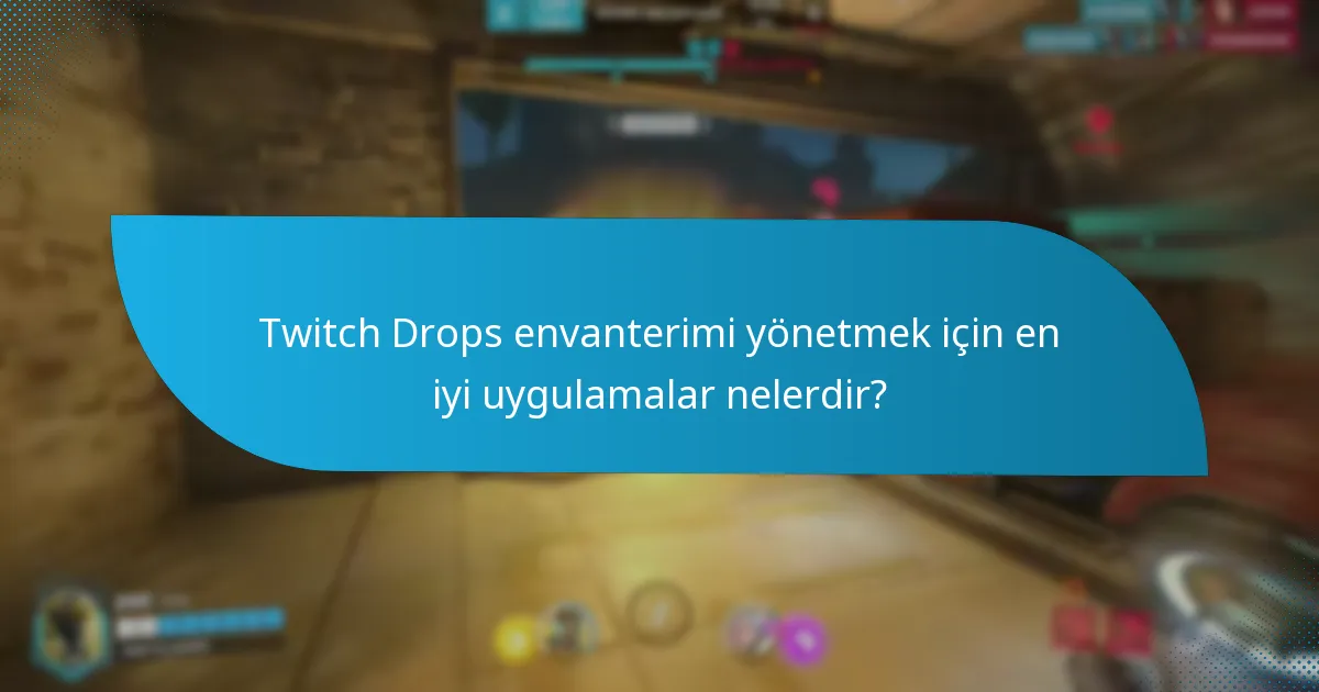 Twitch Drops envanterimi yönetmek için en iyi uygulamalar nelerdir?