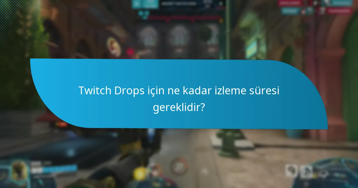 Twitch Drops için ne kadar izleme süresi gereklidir?