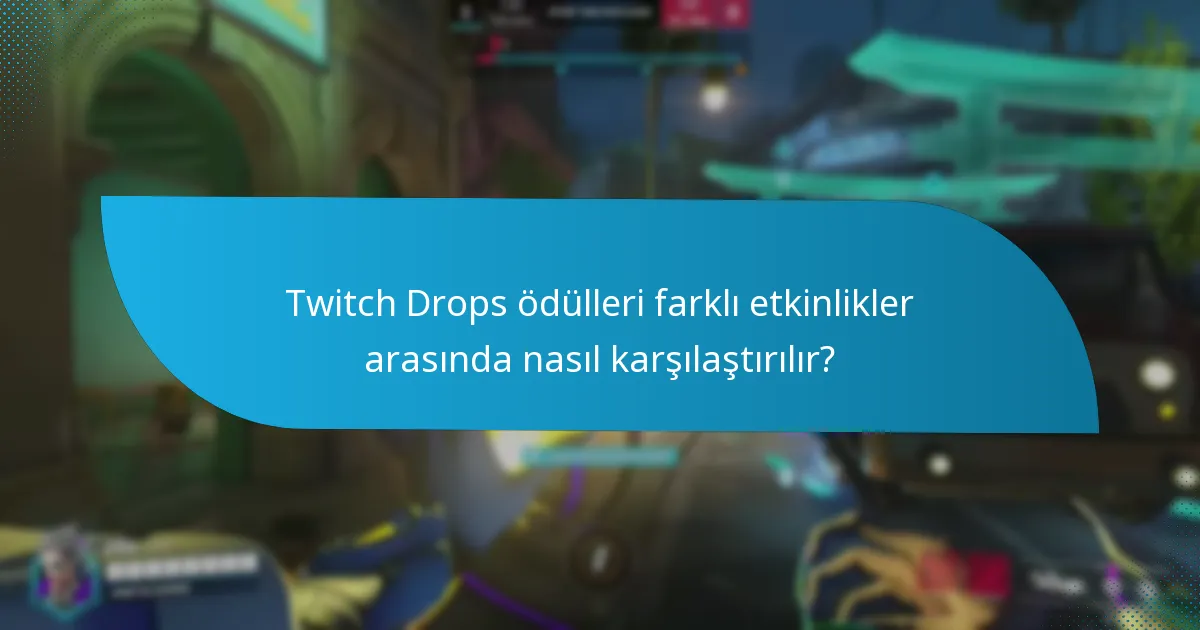 Twitch Drops ödülleri farklı etkinlikler arasında nasıl karşılaştırılır?