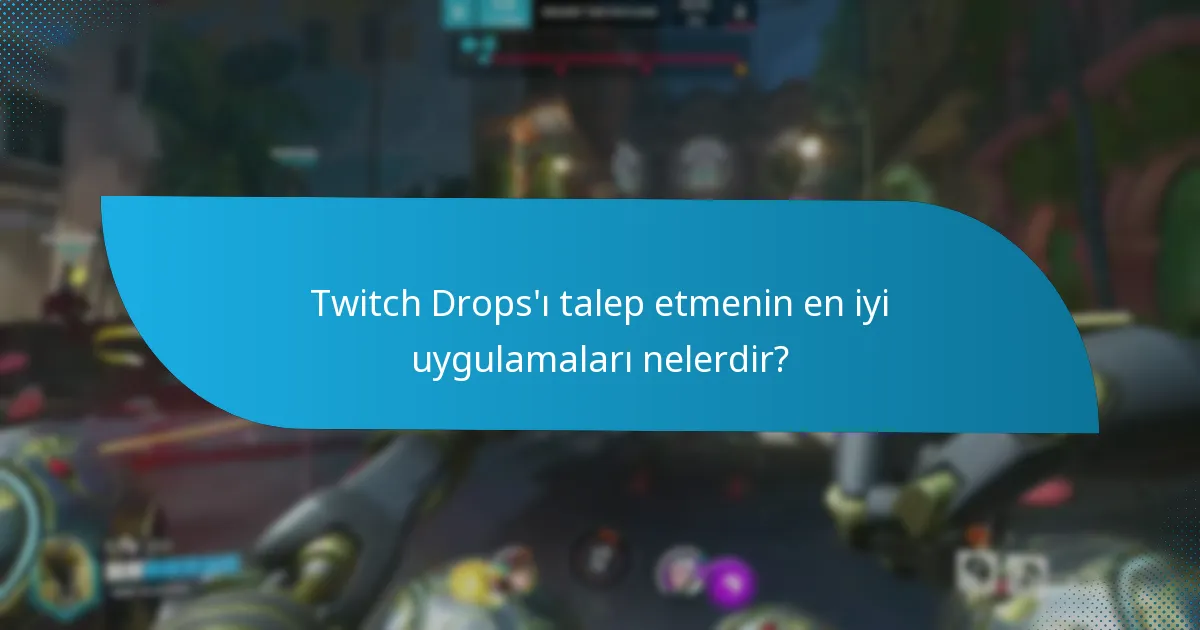 Twitch Drops’ı talep etmenin en iyi uygulamaları nelerdir?