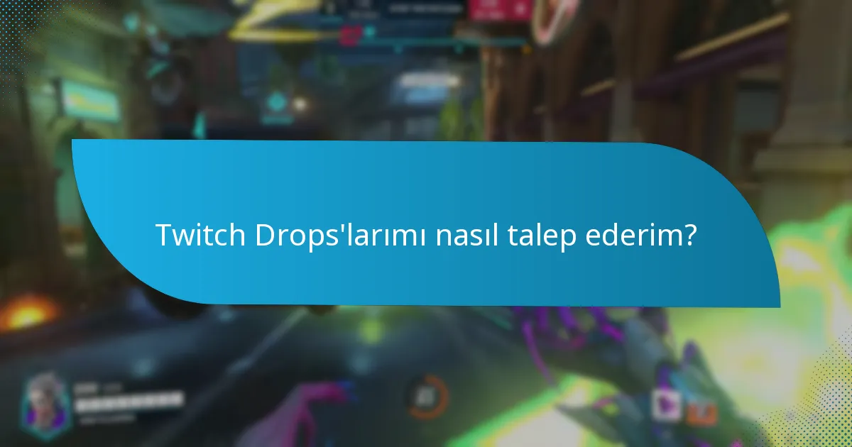 Twitch Drops ile ilgili sorunlarla karşılaşırsam ne yapmalıyım?